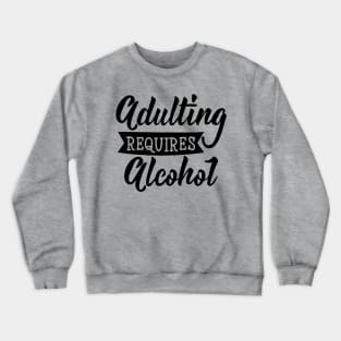 Adulting  Required Alcohol Quotes Artwork Crewneck Sweatshirt